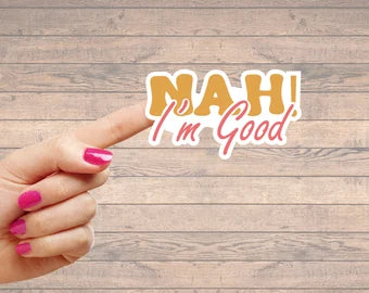 Nah Im Good Sticker